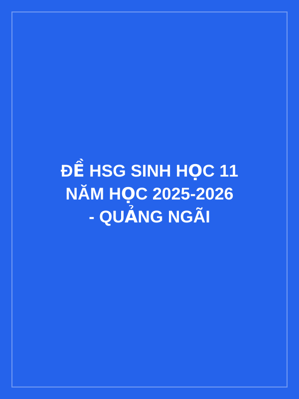 Đề HSG sinh học 11 năm học 2025-2026 - Quảng Ngãi